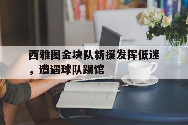 博鱼体育官方网站-包含西雅图金块队新援发挥低迷，遭遇球队踢馆的词条